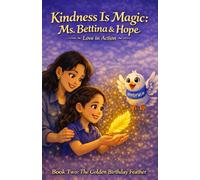 Kindness Is Magic, Ms. Bettina & Hope - Love in Action: The Golden Birthday Feather
