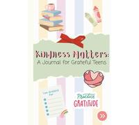 Kindness Matters: A Journal for Grateful Teens: Unlocking the Magic of Kindness and Gratitude