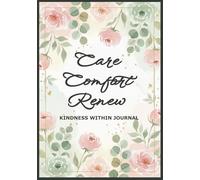 Kindness Within Journal Care Comfort Renew: Guided Writing Prompts for Self-Compassion, Emotional Nurturing, Gratitude Reflection, Mindful Awareness, ... Develop Comfort, Discover Calm Presence