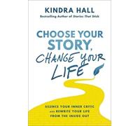 Kindra Hall Choose Your Story, Change Your Life (Copertina rigida)