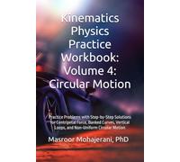 Kinematics Physics Practice Workbook: Volume 4: Circular Motion: Practice Problems with Step-by-Step Solutions for Centripetal Force, Banked Curves, Vertical Loops, and Non-Uniform Circular Motion
