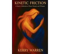 Kinetic Friction: A Poetry Collection of Want, Wound, and Whisper