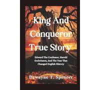 King And Conqueror True Story: Edward The Confessor, Harold Godwinson, And The Year That Changed English History