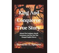 King And Conqueror True Story: Edward The Confessor, Harold Godwinson, And The Year That Changed English History