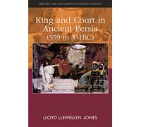 Lloyd Llewellyn-Jone King and Court in Ancient Persia 559 to 331 BC (Tascabile)