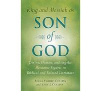 King and Messiah as Son of God: Divine, Human, and Angelic Messianic Figures in Biblical and Related Literature