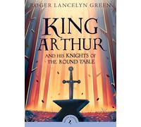 King Arthur and His Knights of the Round Table: Roger Lancelyn Green