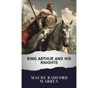 King Arthur and His Knights: The Original Classic