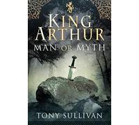 King Arthur: Man or Myth?