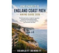 KING CHARLES III ENGLAND COAST PATH HIKING GUIDE 2026: The Ultimate Guide to England's Legendary Coastal Trail with Detailed Routes, Practical Tips, Accommodation Options, and Panoramic Sea Views