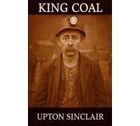 King Coal: Unabridged and Illustrated Book by Upton Sinclair