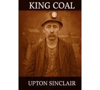 King Coal: Unabridged and Illustrated Book by Upton Sinclair