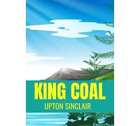 King Coal Upton Sinclair: Classic Fiction Novel
