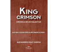 King Crimson: crónica de un malestar (guía para la escucha atenta de King Crimson en español)