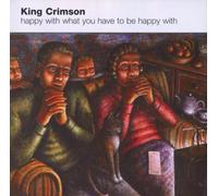 King Crimson - Happy With What You