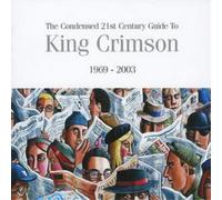 King Crimson The Condensed 21st Century Guide to King Crimson 1969-2003 (CD)
