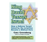 King David Versus Israel: How a Hebrew Tyrant Hated by the Israelites Beca...