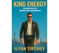 King Energy: Verführung, Macht und der Mann, der das Leben beherrscht