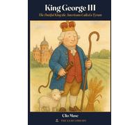 King George III: The Dutiful King the Americans Called a Tyrant