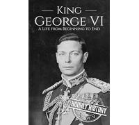 King George VI: A Life from Beginning to End