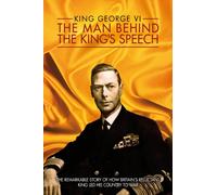 King George VI: The Man Behind the King's Speech