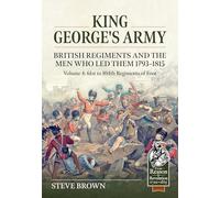 King George's Army - British Regiments and the Men Who Led Them 1793-1815 Volume 4: British Infantry - 61st to 104th Regiments of Foot
