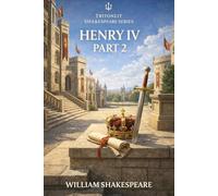 King Henry IV, Part 2: Annotated: Full Original Text with Character Profiles, Scene-by-Scene Summaries, Context, Key Quotes, Themes and Critical Perspectives