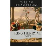 King Henry VI, Part 1: The Complete and Original Text of Shakespeare’s Epic Prelude to the Wars of the Roses