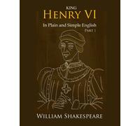 King Henry VI: Part One In Plain and Simple English: A Modern Translation and th