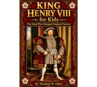 King Henry VIII for Kids: The King Who Changed England Forever