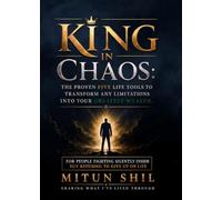 KING IN CHAOS: THE PROVEN FIVE LIFE TOOLS TO TRANSFORM ANY LIMITATIONS INTO YOUR GREATEST WEALTH