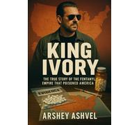 King Ivory: The True Story of the Fentanyl Empire That Poisoned America