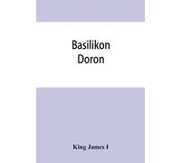 King James I Basilikon doron; or, His majestys Instructions to his d (Tascabile)