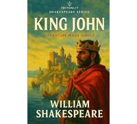 King John: Annotated: Includes Scene-by-Scene Summaries, In-Depth Context, Critical Perspectives, and Exam-Ready Analysis