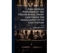King John (as Performed At The Theatre Royal, Drury Lane Under The Management Of F.b. Chatterton)
