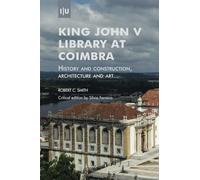 King John V Library at Coimbra: History and construction, architecture and art