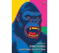 King Kong. Anatomia di un’icona
