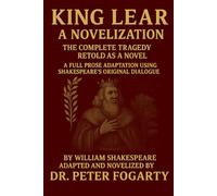 King Lear - A Novelization: The Complete Tragedy Retold as a Novel A Full Prose Adaptation Using Shakespeare’s Original Dialogue By William Shakespeare · Adapted and Novelized by Dr. Peter Fogarty