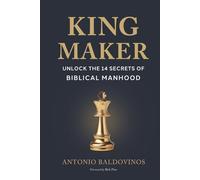 King Maker: UNLOCK THE 14 SECRETS OF BIBLIC AL MANHOOD