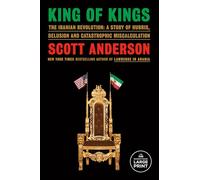 King of Kings: The Iranian Revolution; A Story of Hubris, Delusion and Catastrophic Miscalculation