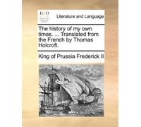 King Of Prussia The history of my own times. ... Translated from the (Tascabile)