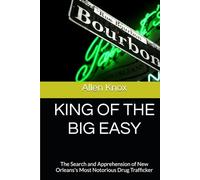 KING OF THE BIG EASY: The Search and Apprehension of New Orleans's Most Notorious Drug Trafficker