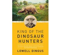 King of the Dinosaur Hunters: The Life of John Bell Hatcher and the Discoveries that Shaped Paleontology
