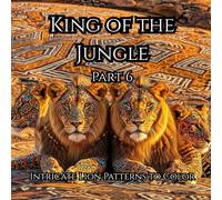 King of the Jungle Part 6: Majestic Lion Designs with Intricate Patterns for Kids Ages 12-18+