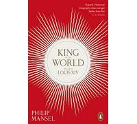King of the World: The Life of Louis XIV