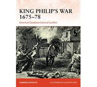 King Philip's War 1675-76: America's Deadliest Colonial Conflict