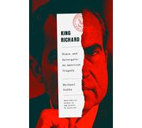 King Richard: Nixon and Watergate--An American Tragedy