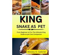 KING SNAKE AS PET MANUAL: From Beginner to Pro: The Ultimate King Snake as pet Care Companion