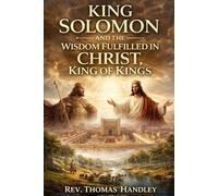 King Solomon and the Wisdom Fulfilled in Christ, King of Kings