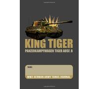King Tiger Panzerkampfwagen Tiger Ausf. B - WW2 German Army Tanks Journal: WWII Panzer Tanks Second World War Themed Undated Journal with 110 Pages